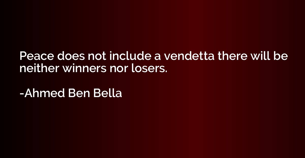 Peace does not include a vendetta there will be neither winn