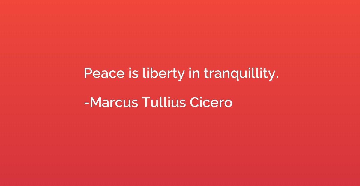 Peace is liberty in tranquillity.