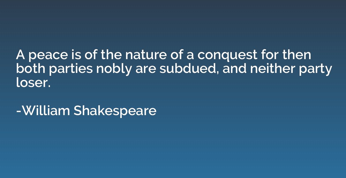 A peace is of the nature of a conquest for then both parties