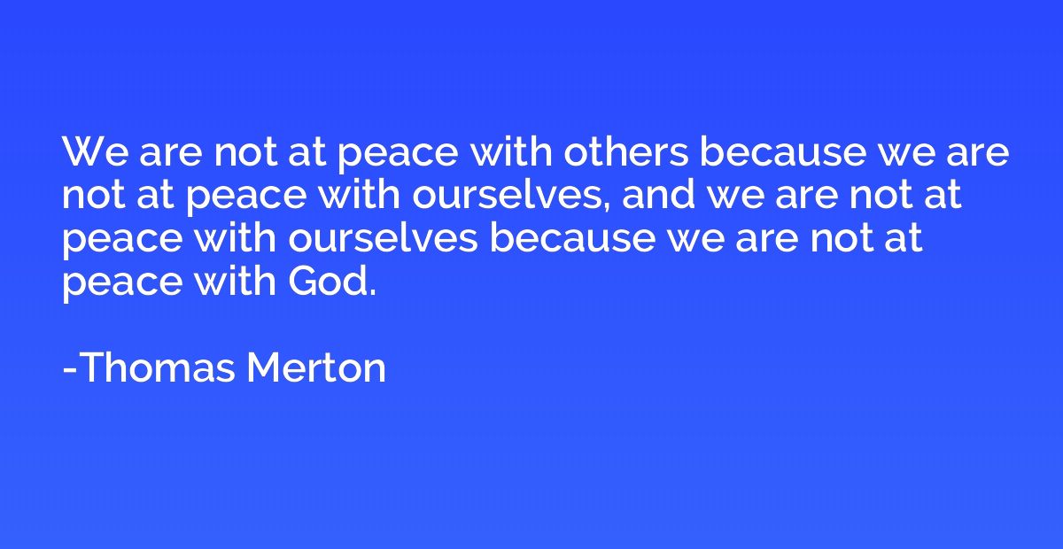 We are not at peace with others because we are not at peace 