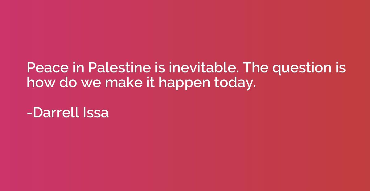 Peace in Palestine is inevitable. The question is how do we 