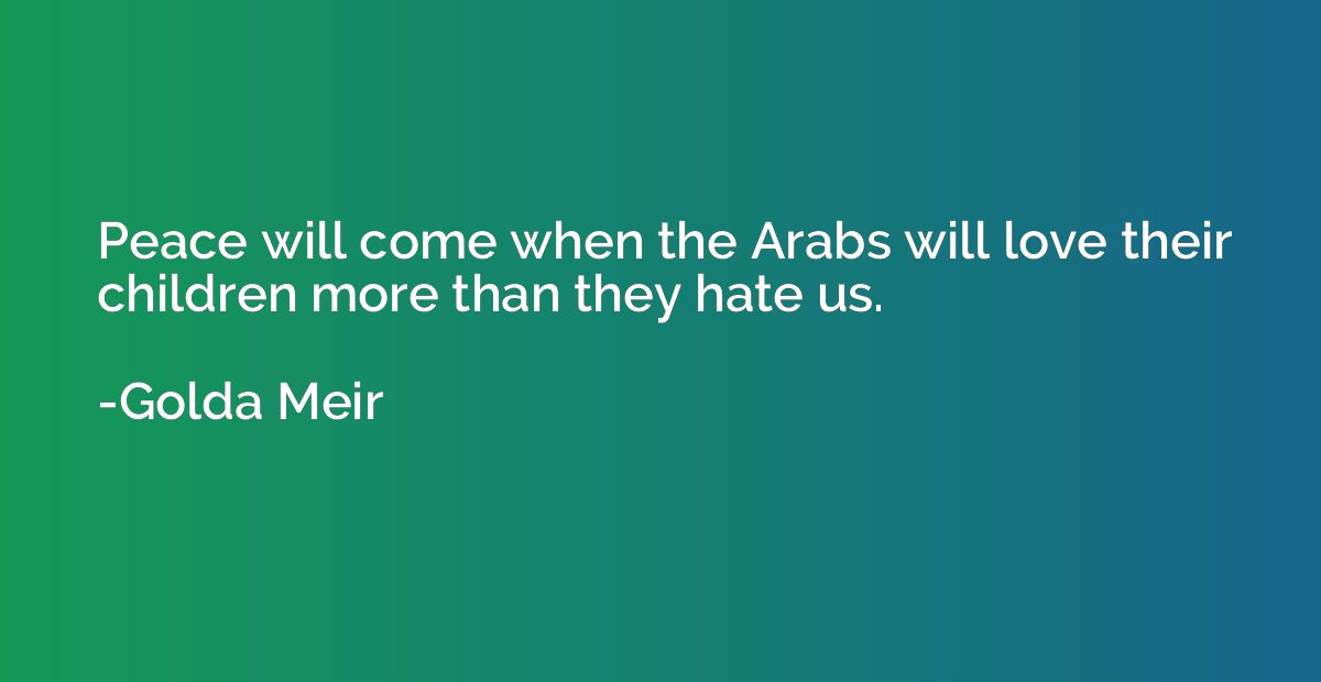 Peace will come when the Arabs will love their children more
