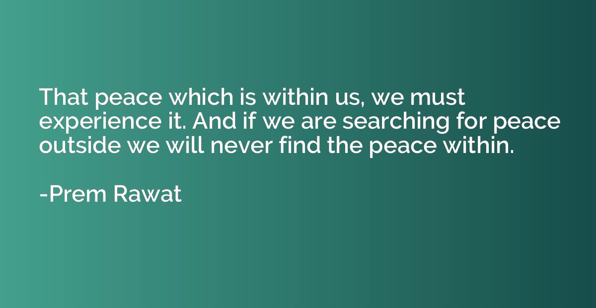 That peace which is within us, we must experience it. And if
