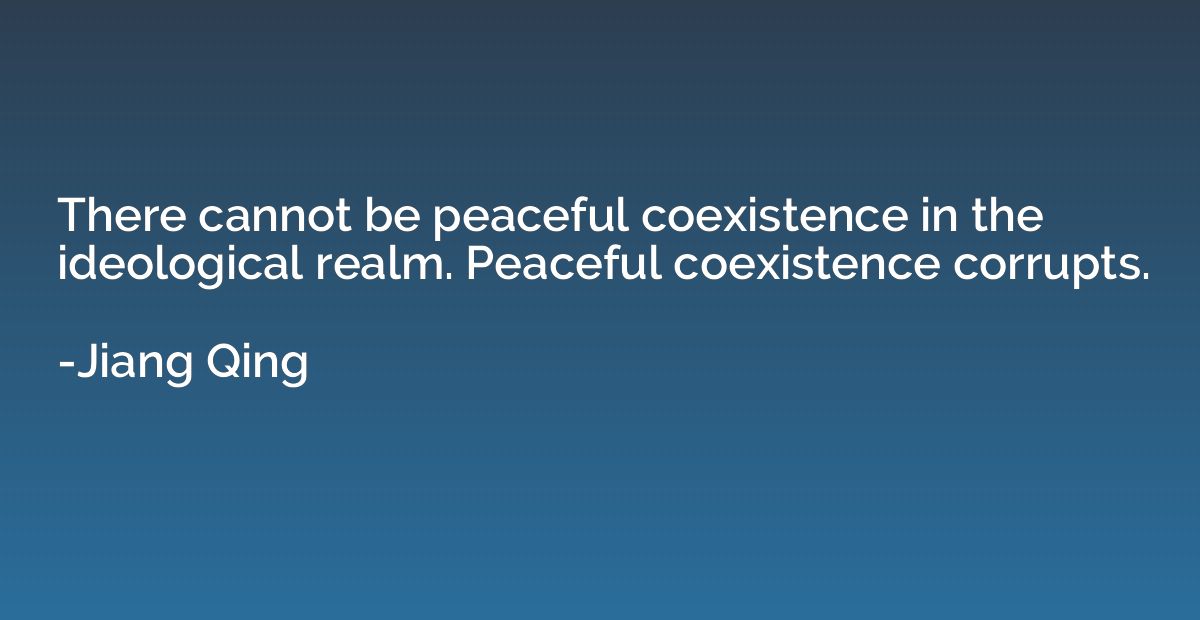 There cannot be peaceful coexistence in the ideological real