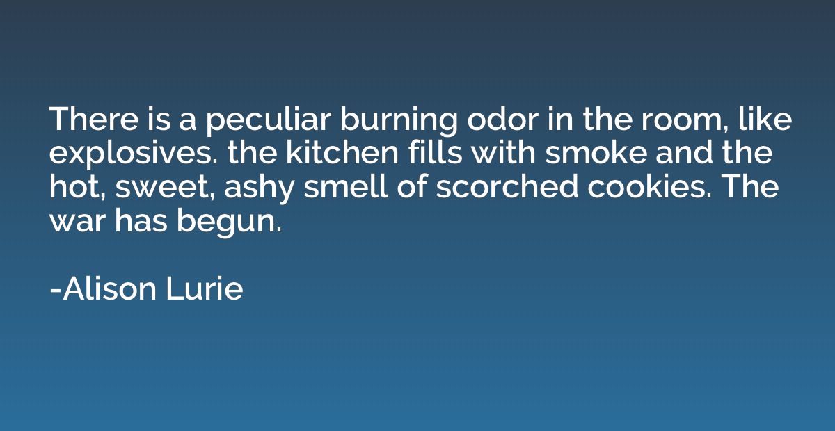 There is a peculiar burning odor in the room, like explosive