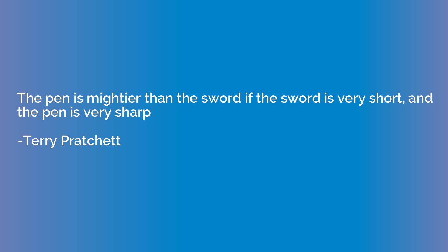 The pen is mightier than the sword if the sword is very shor