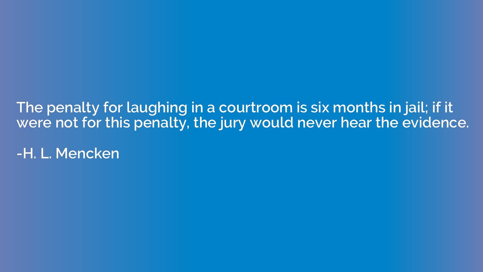 The penalty for laughing in a courtroom is six months in jai