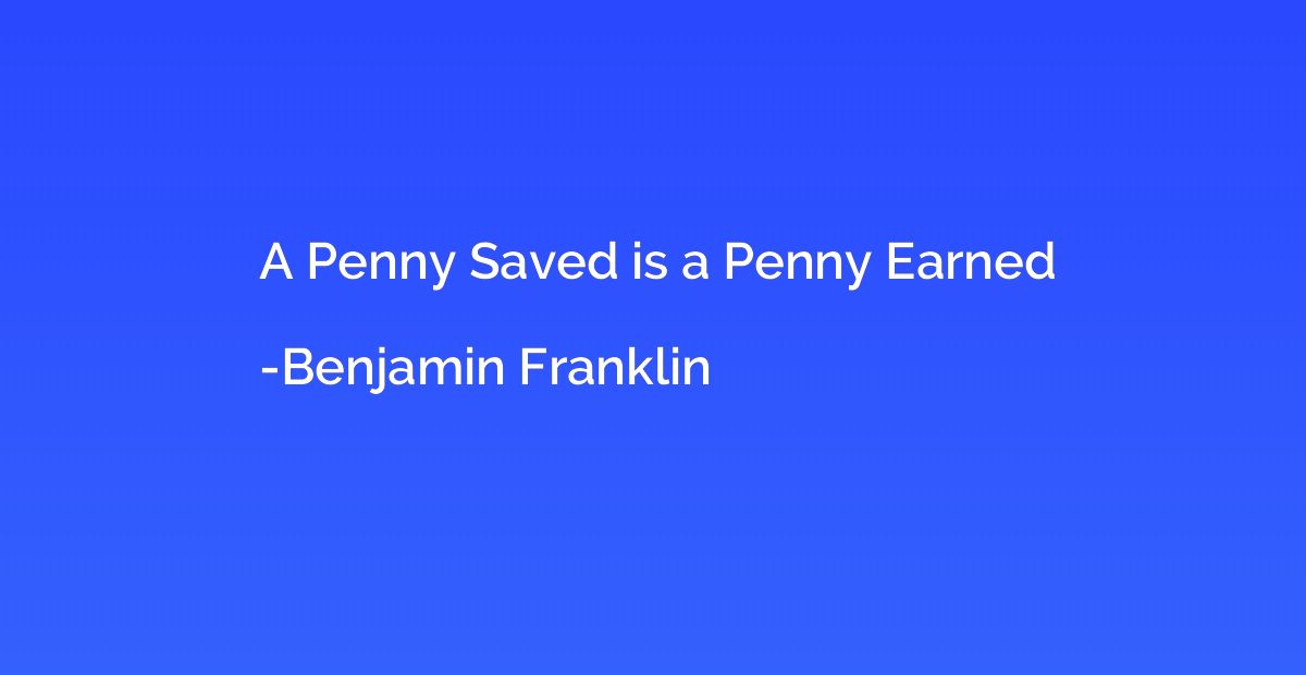 A Penny Saved is a Penny Earned