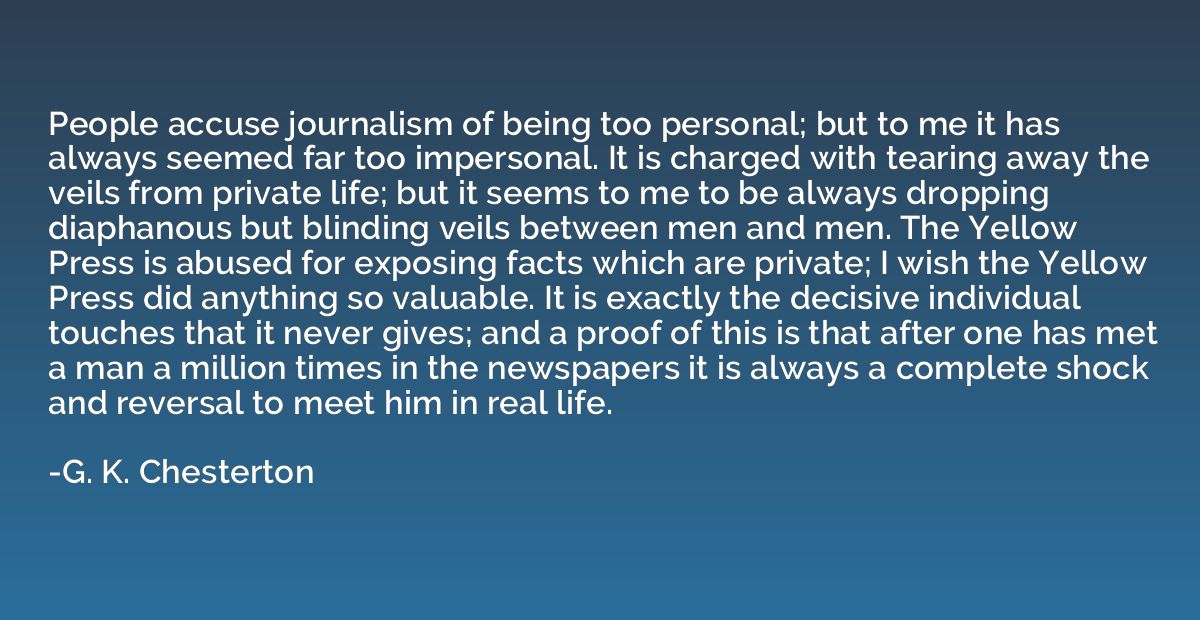 People accuse journalism of being too personal; but to me it