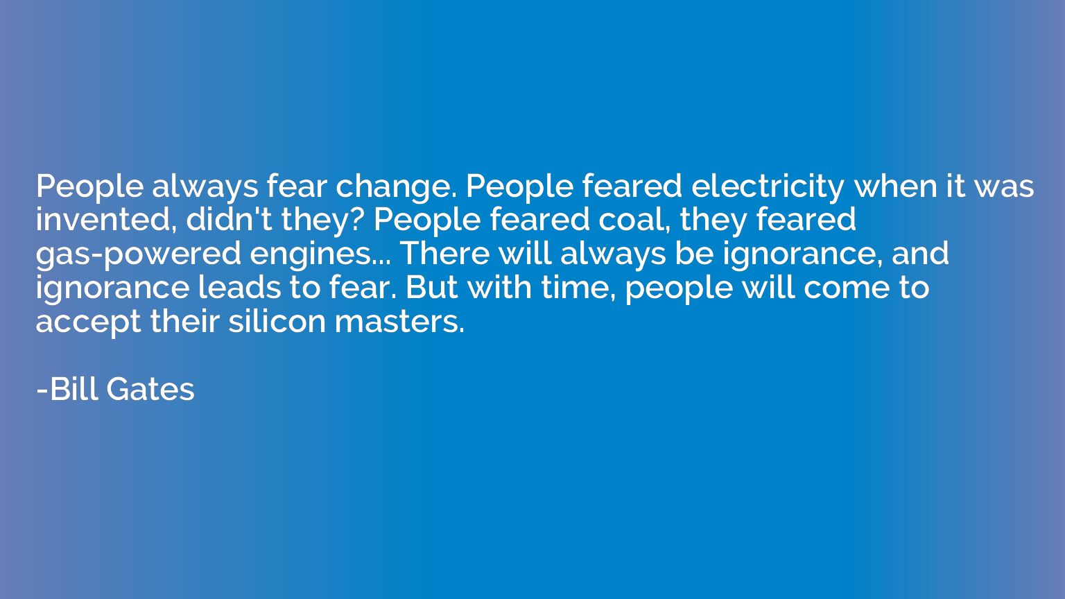 People always fear change. People feared electricity when it