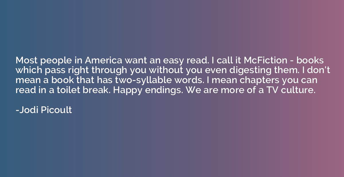 Most people in America want an easy read. I call it McFictio