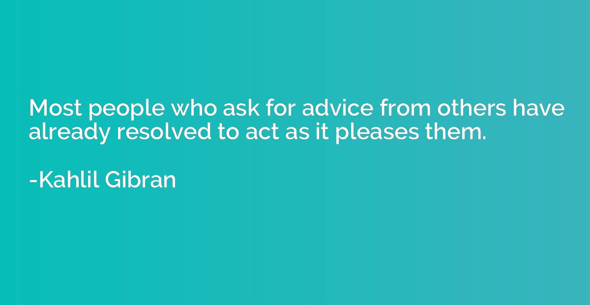 Most people who ask for advice from others have already reso