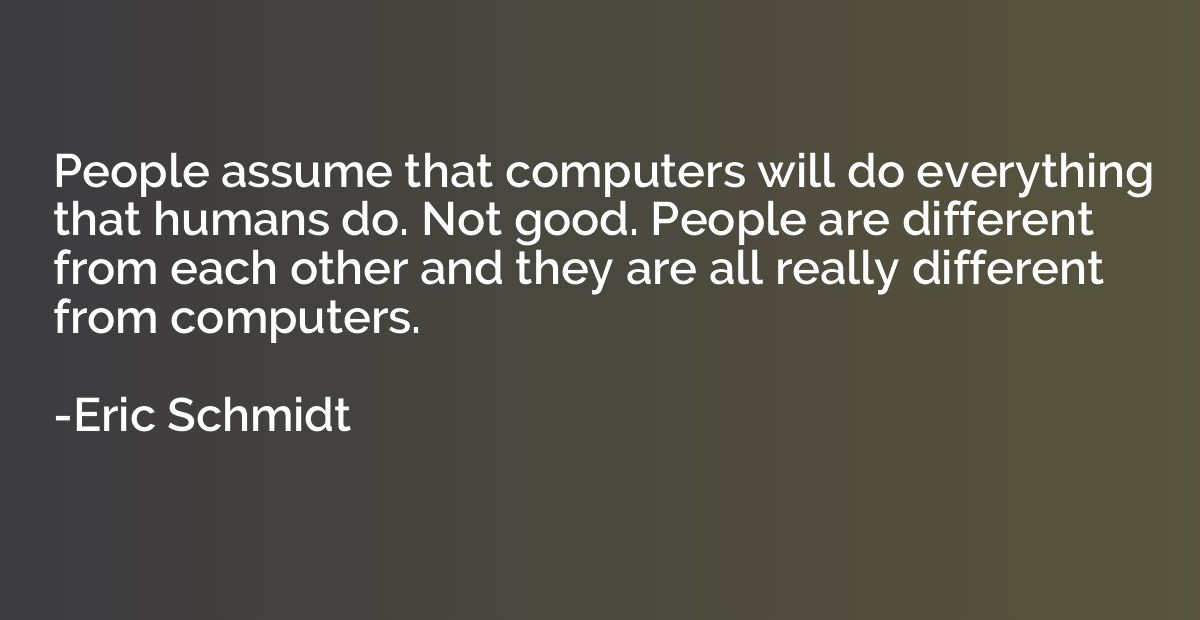 People assume that computers will do everything that humans 