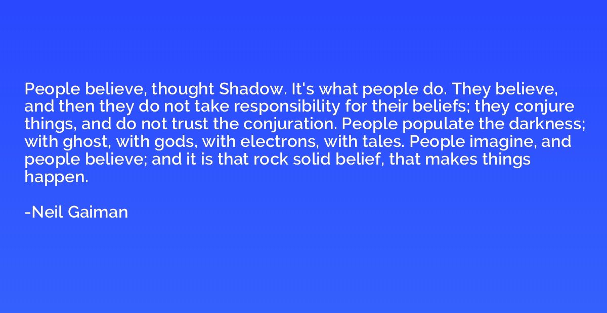 People believe, thought Shadow. It's what people do. They be