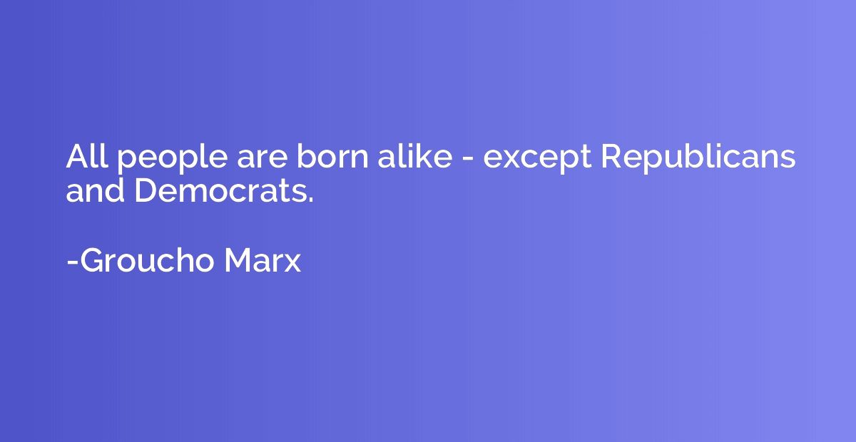 All people are born alike - except Republicans and Democrats