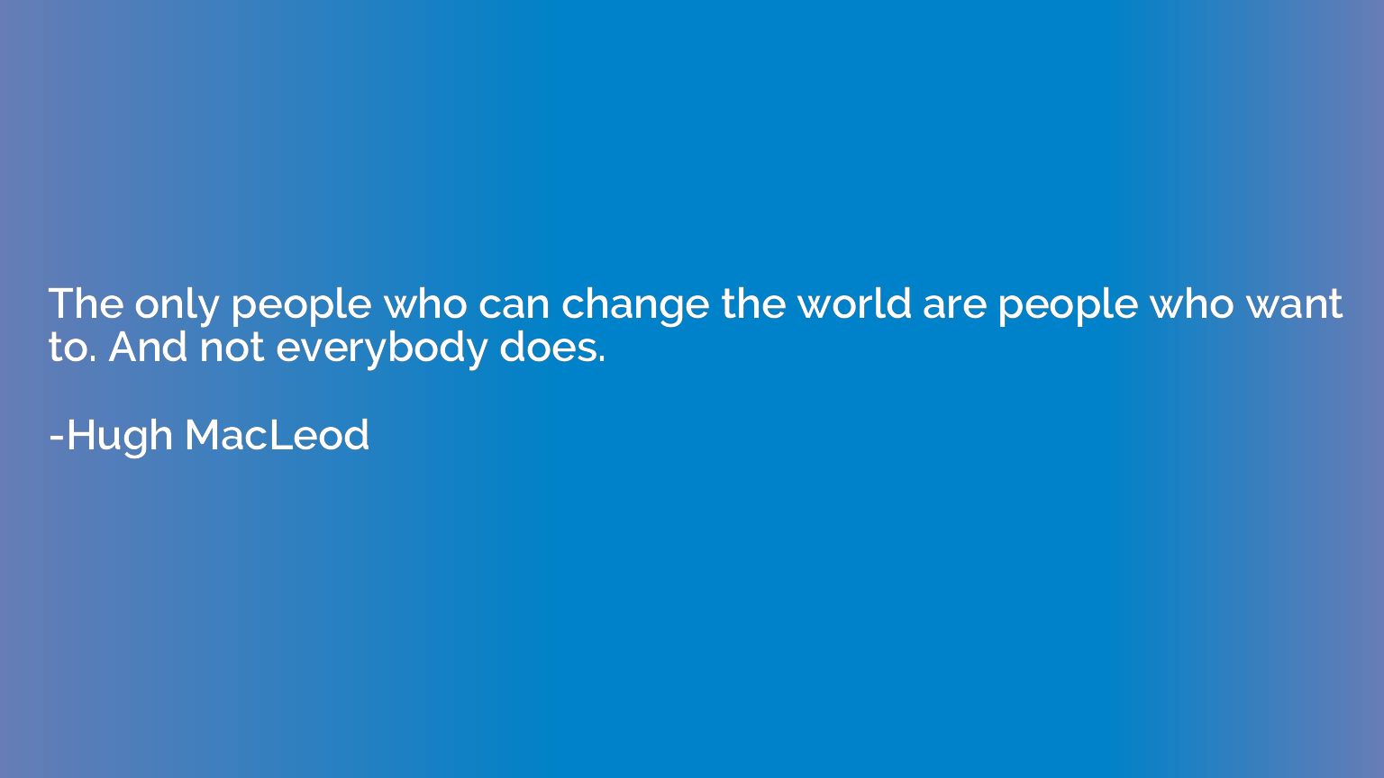 The only people who can change the world are people who want