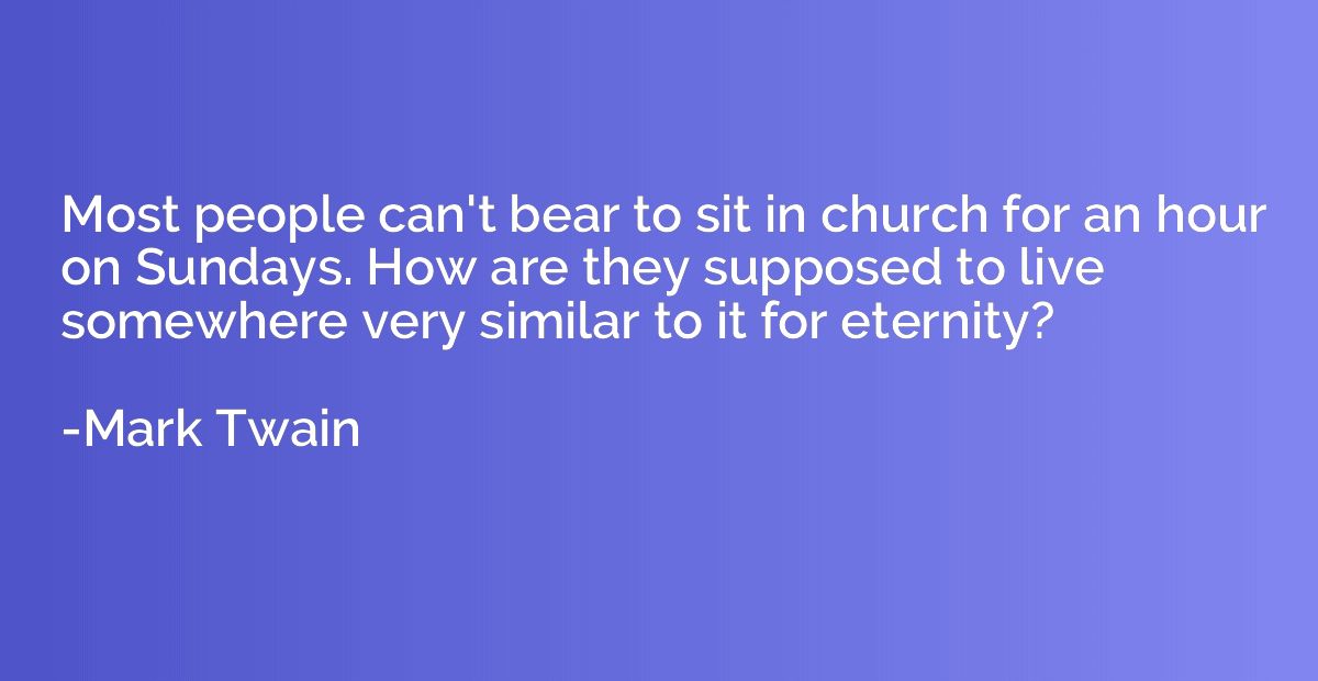 Most people can't bear to sit in church for an hour on Sunda