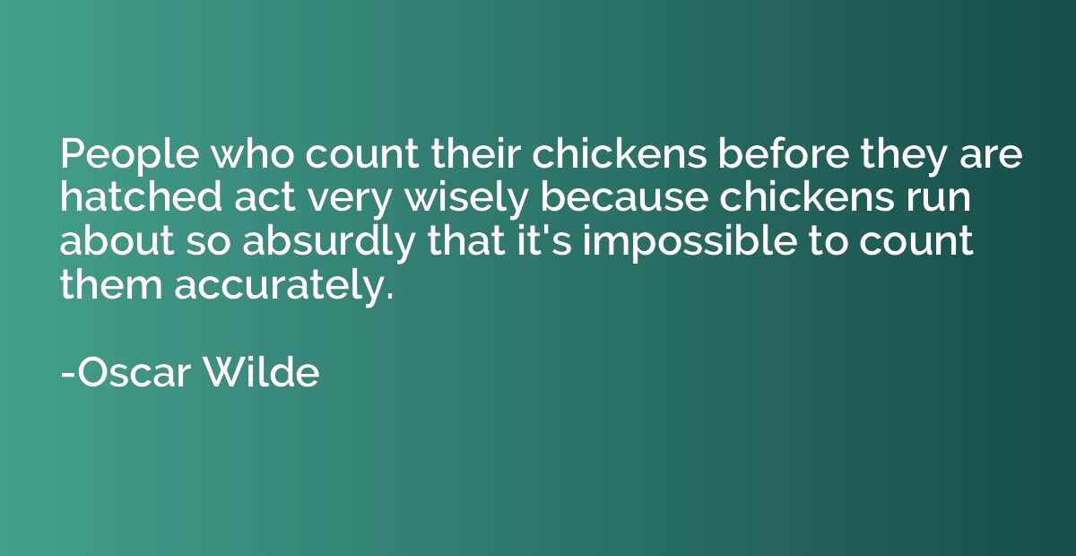 People who count their chickens before they are hatched act 