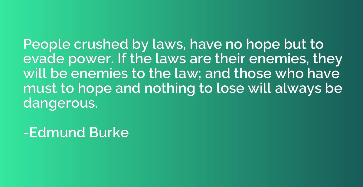 People crushed by laws, have no hope but to evade power. If 