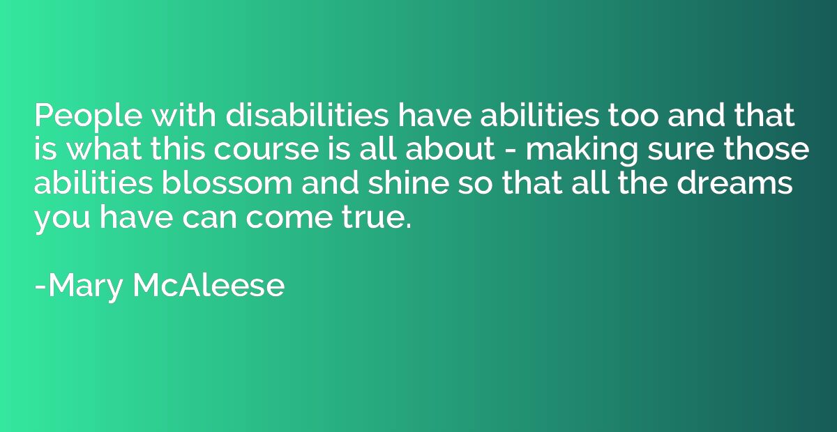 People with disabilities have abilities too and that is what
