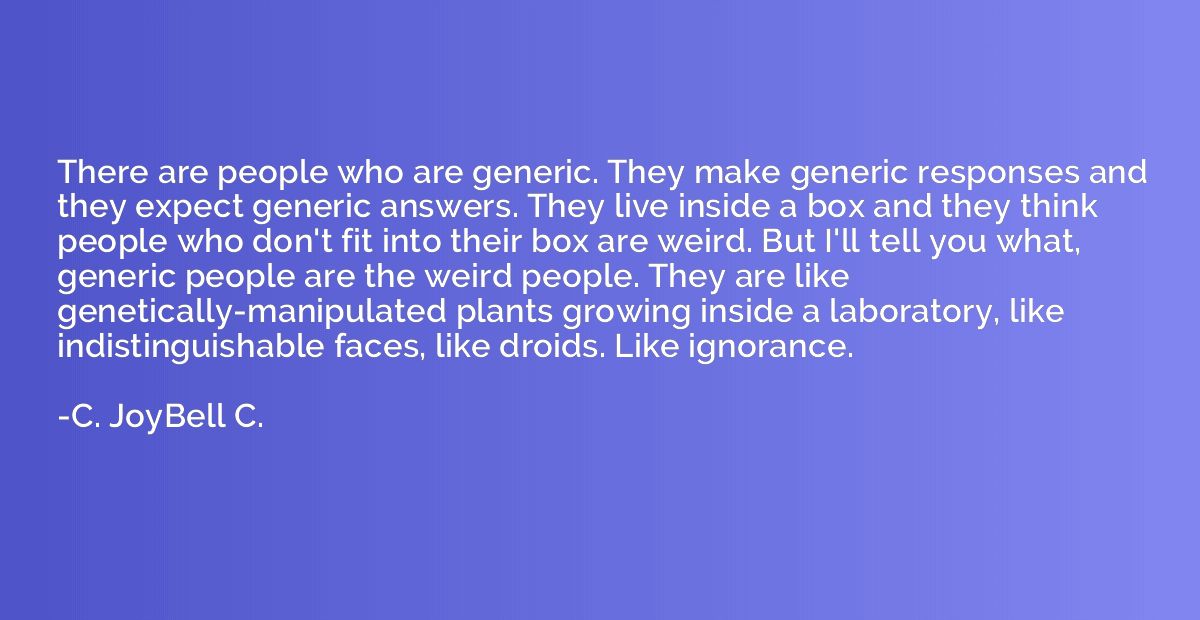There are people who are generic. They make generic response