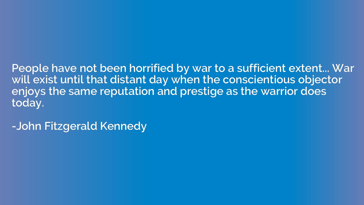 People have not been horrified by war to a sufficient extent