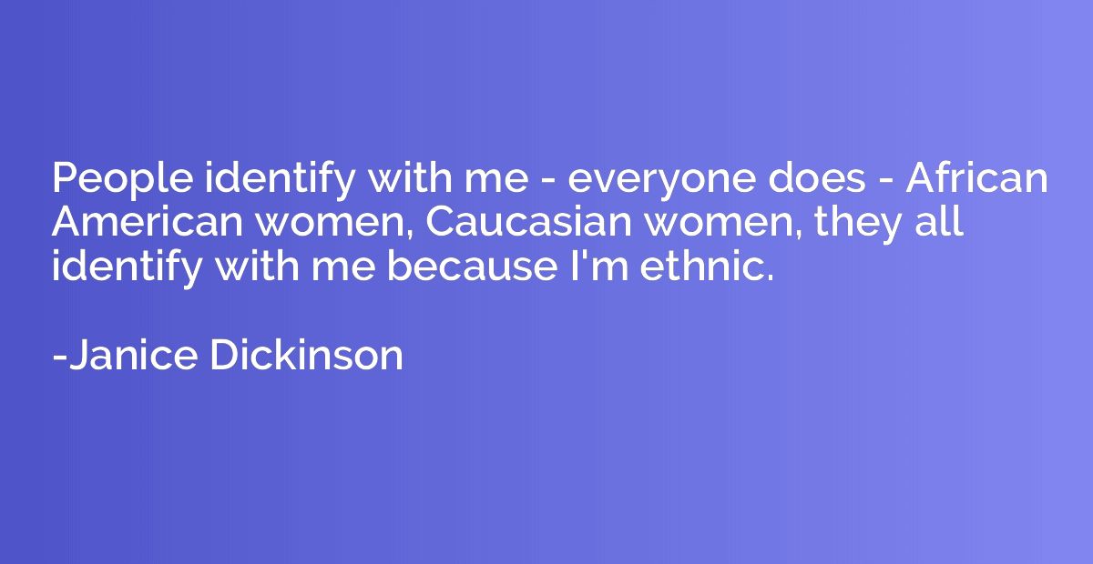 People identify with me - everyone does - African American w