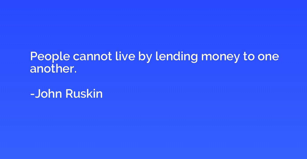 People cannot live by lending money to one another.