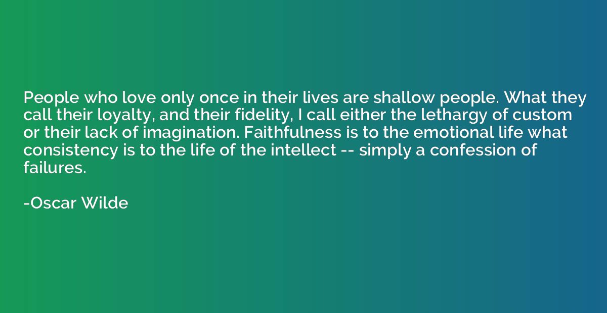 People who love only once in their lives are shallow people.