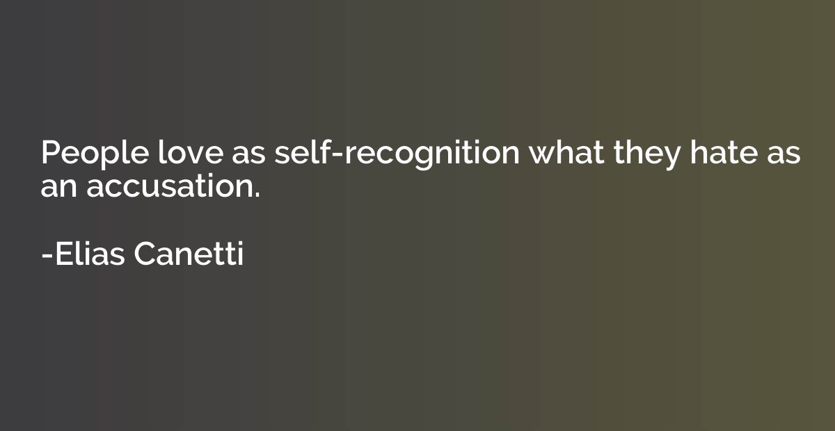 People love as self-recognition what they hate as an accusat