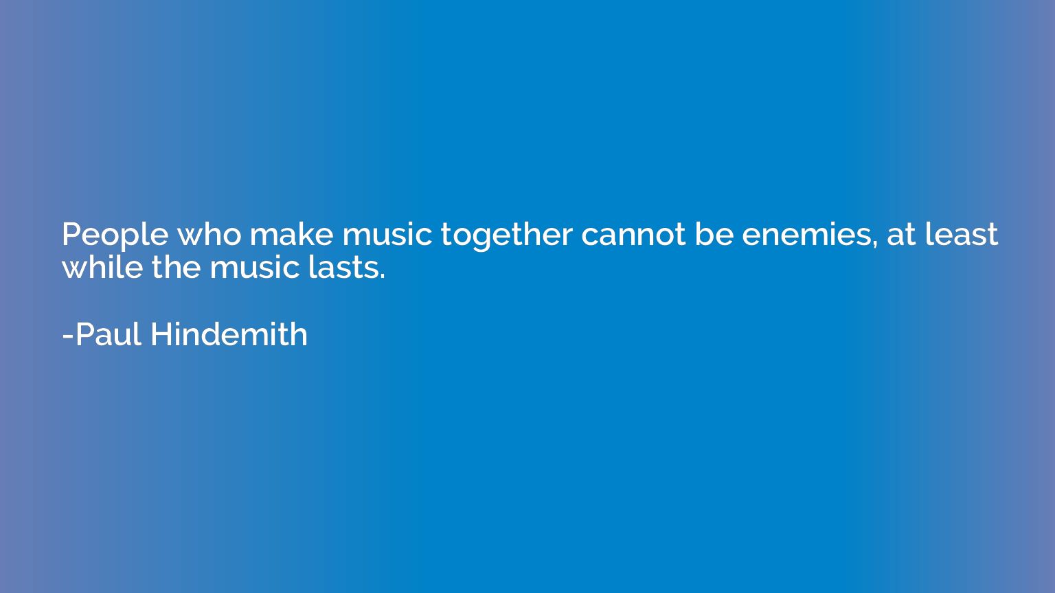 People who make music together cannot be enemies, at least w