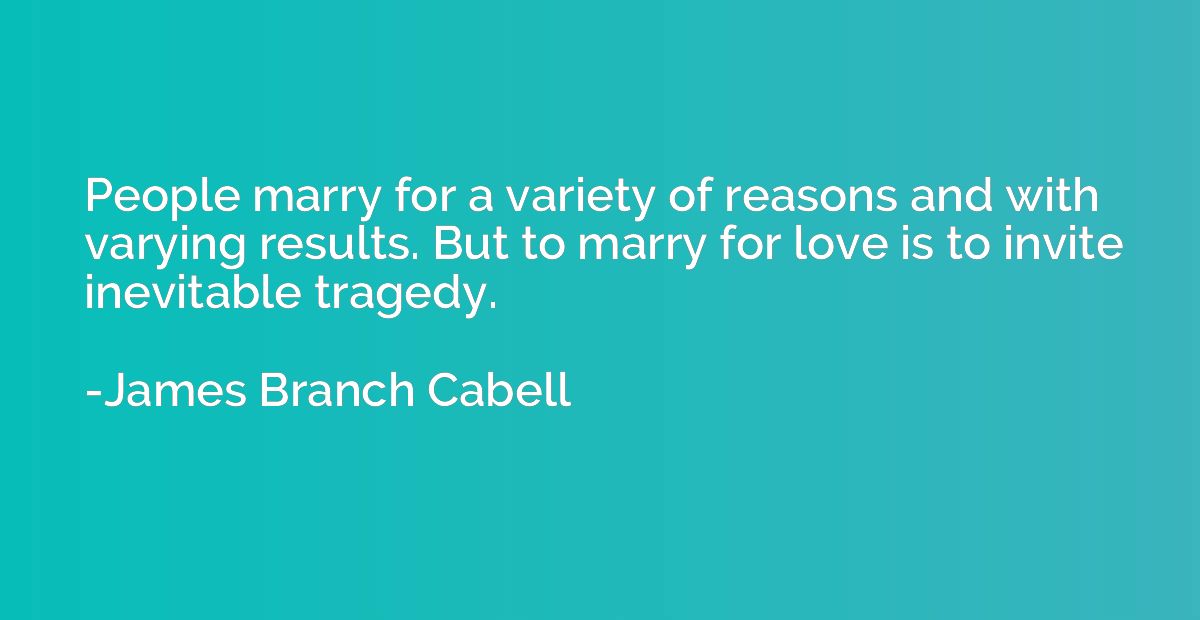 People marry for a variety of reasons and with varying resul
