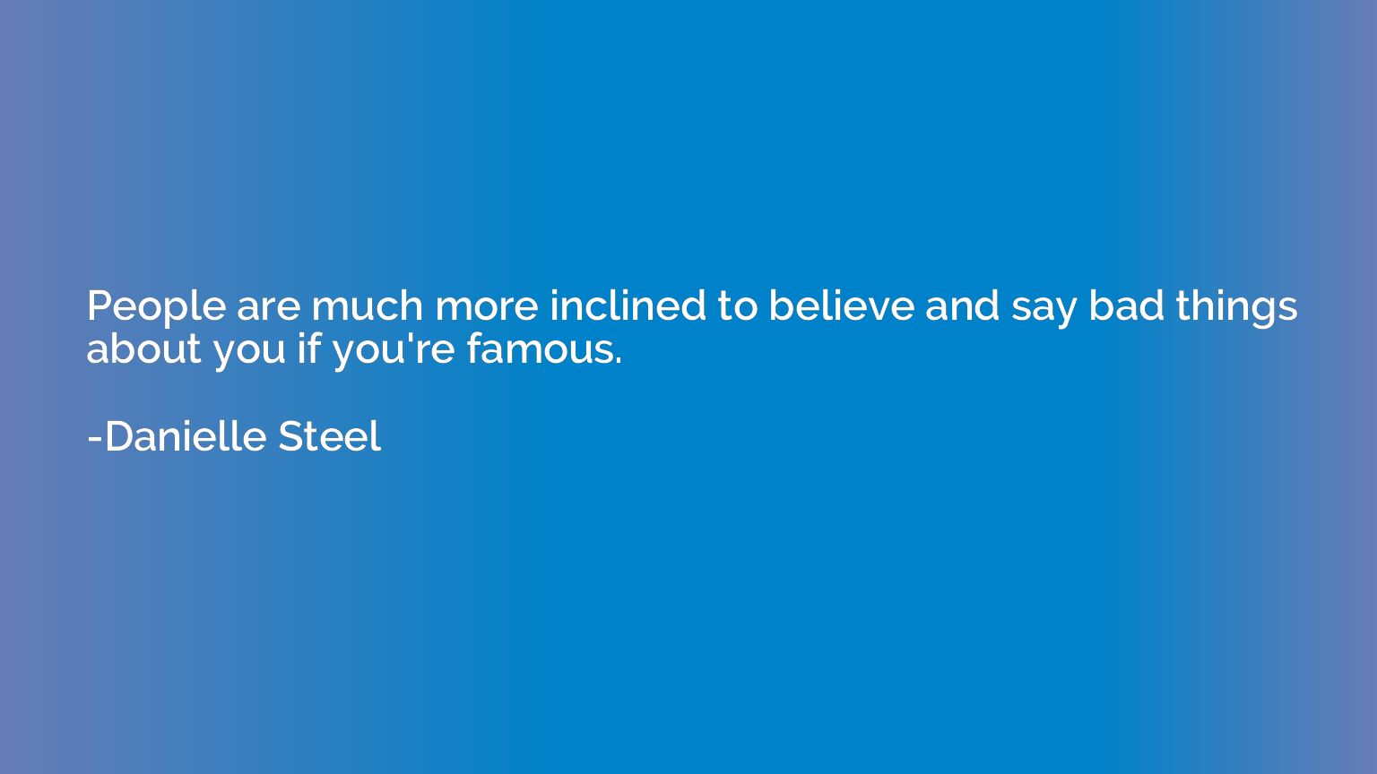 People are much more inclined to believe and say bad things 