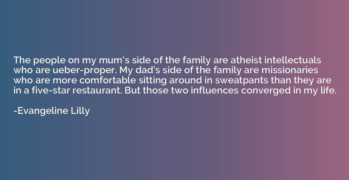 The people on my mum's side of the family are atheist intell