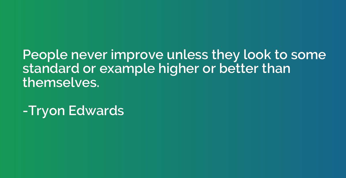 People never improve unless they look to some standard or ex