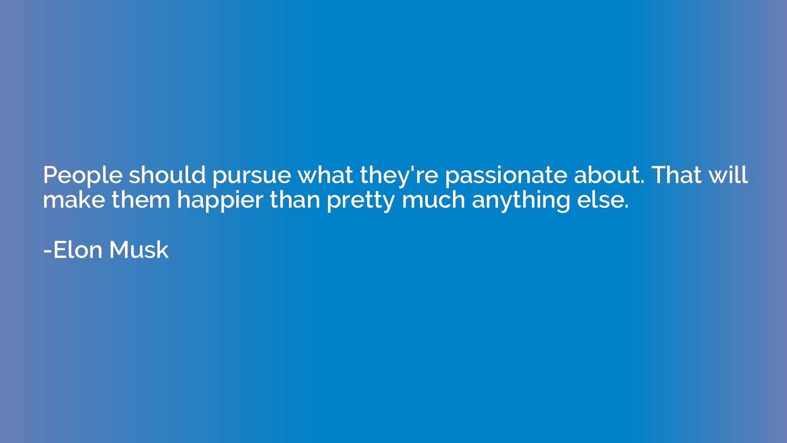 People should pursue what they're passionate about. That wil