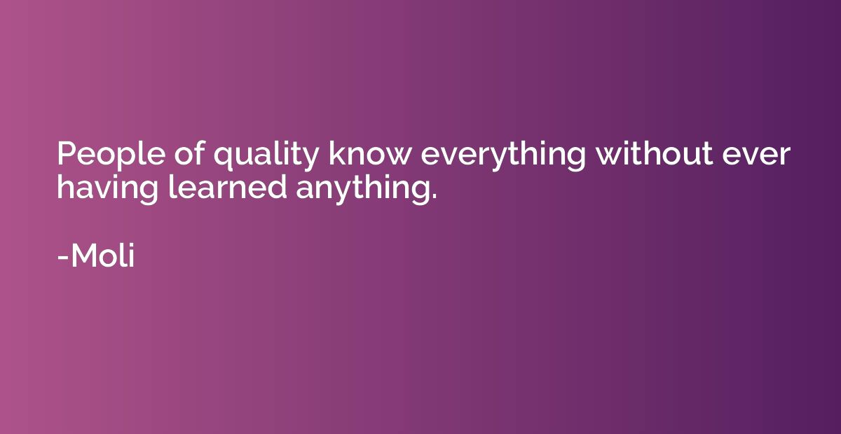 People of quality know everything without ever having learne