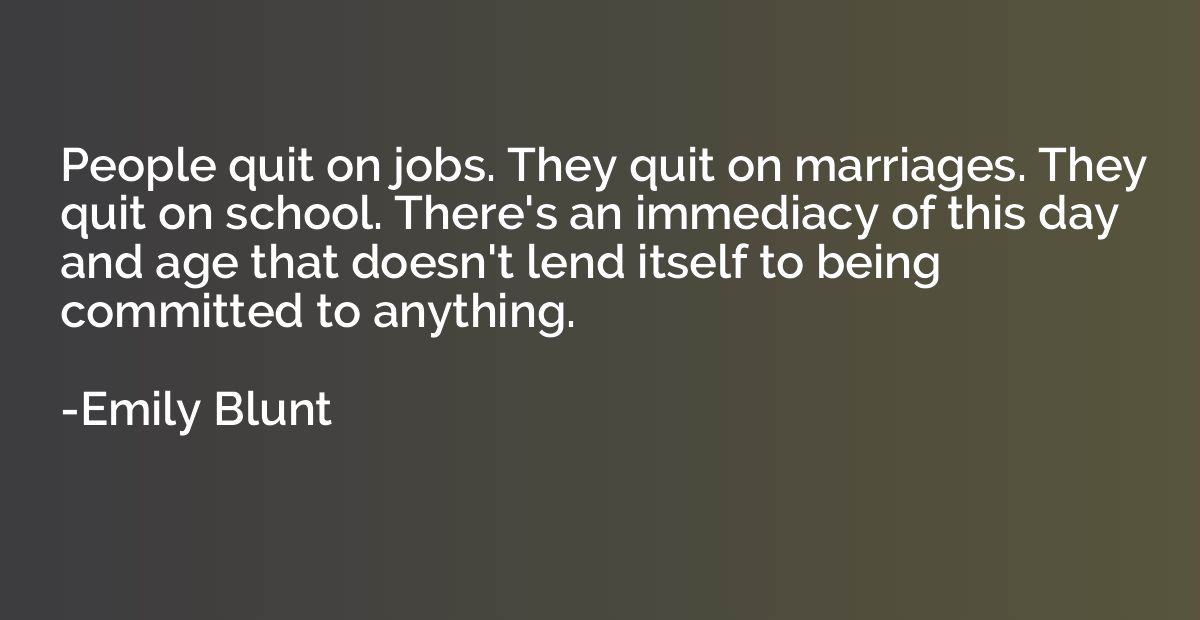 People quit on jobs. They quit on marriages. They quit on sc