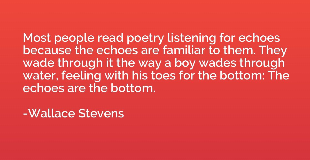 Most people read poetry listening for echoes because the ech