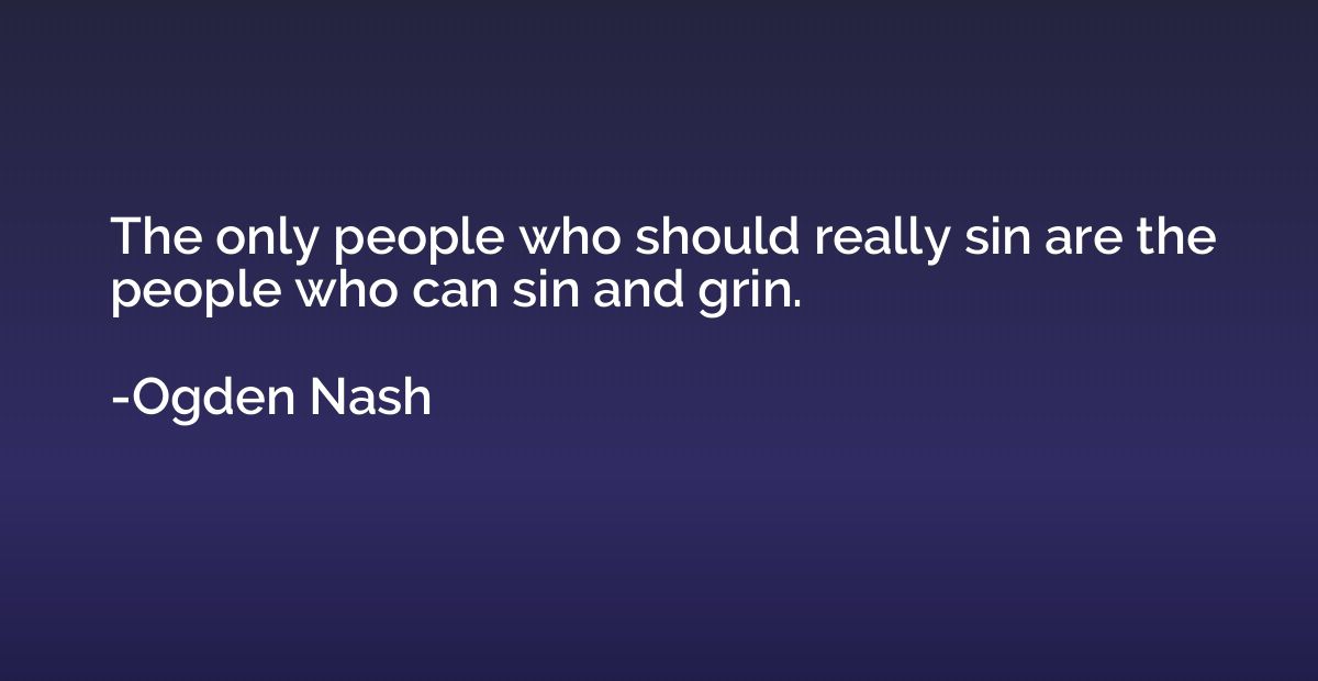 The only people who should really sin are the people who can