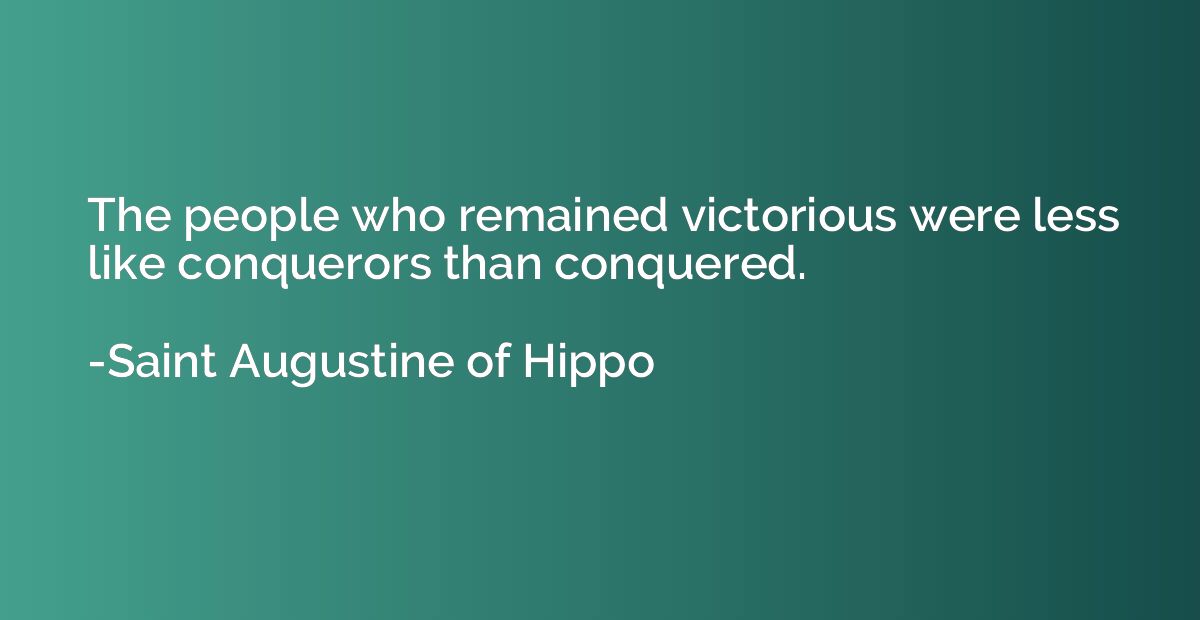 The people who remained victorious were less like conquerors