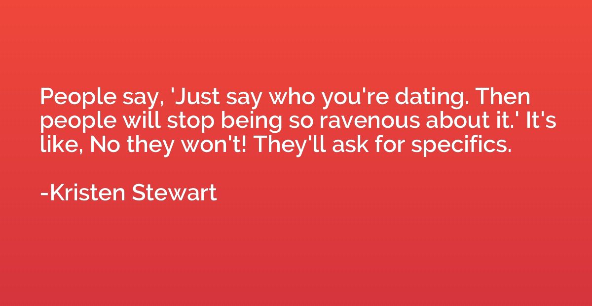 People say, 'Just say who you're dating. Then people will st