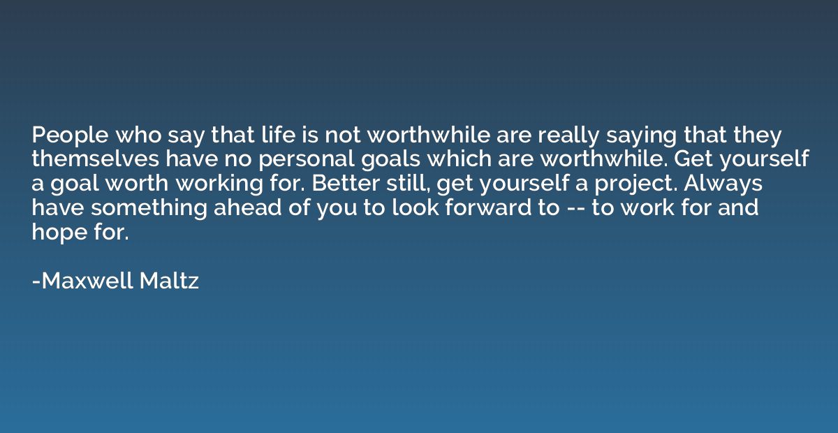 People who say that life is not worthwhile are really saying