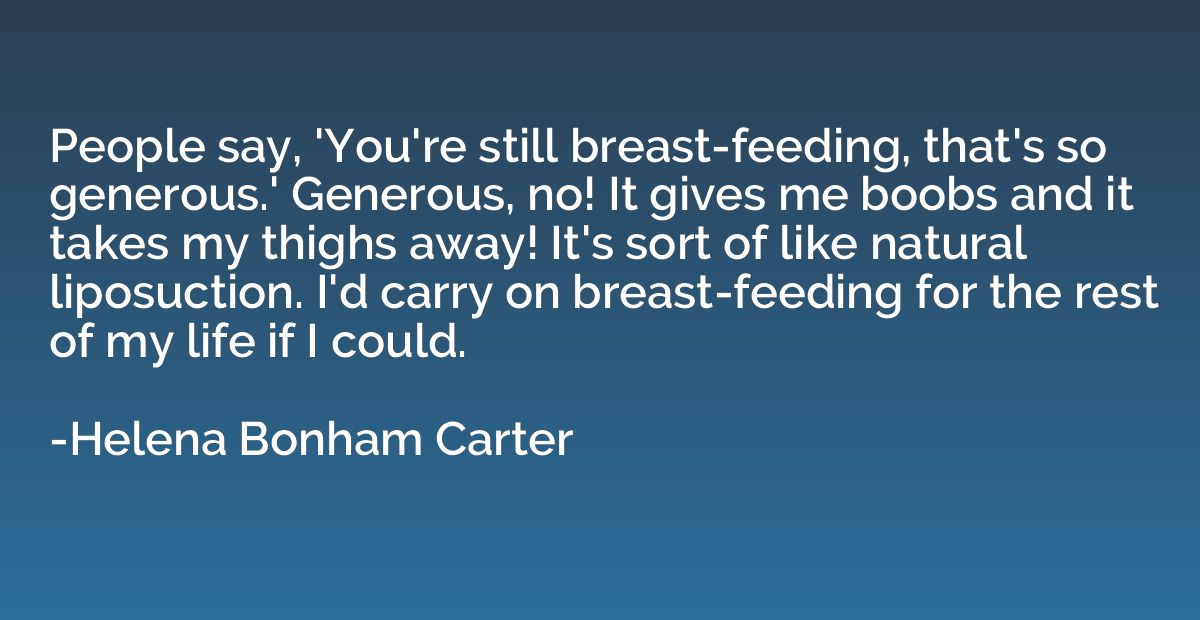 People say, 'You're still breast-feeding, that's so generous