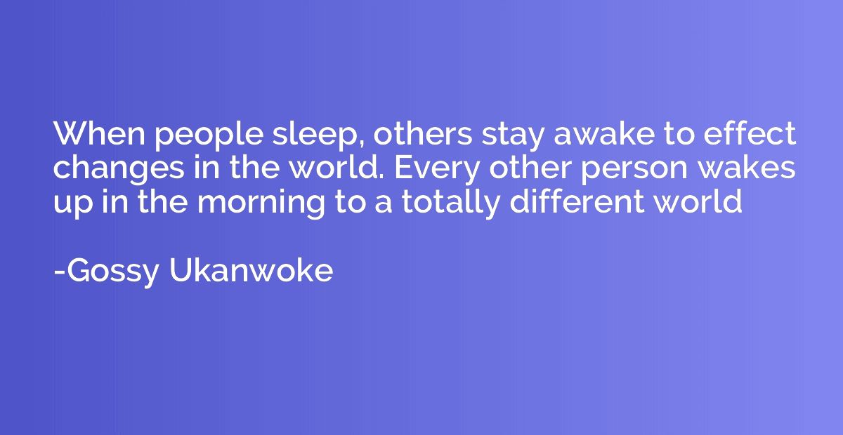 When people sleep, others stay awake to effect changes in th