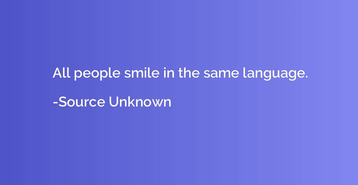 All people smile in the same language.