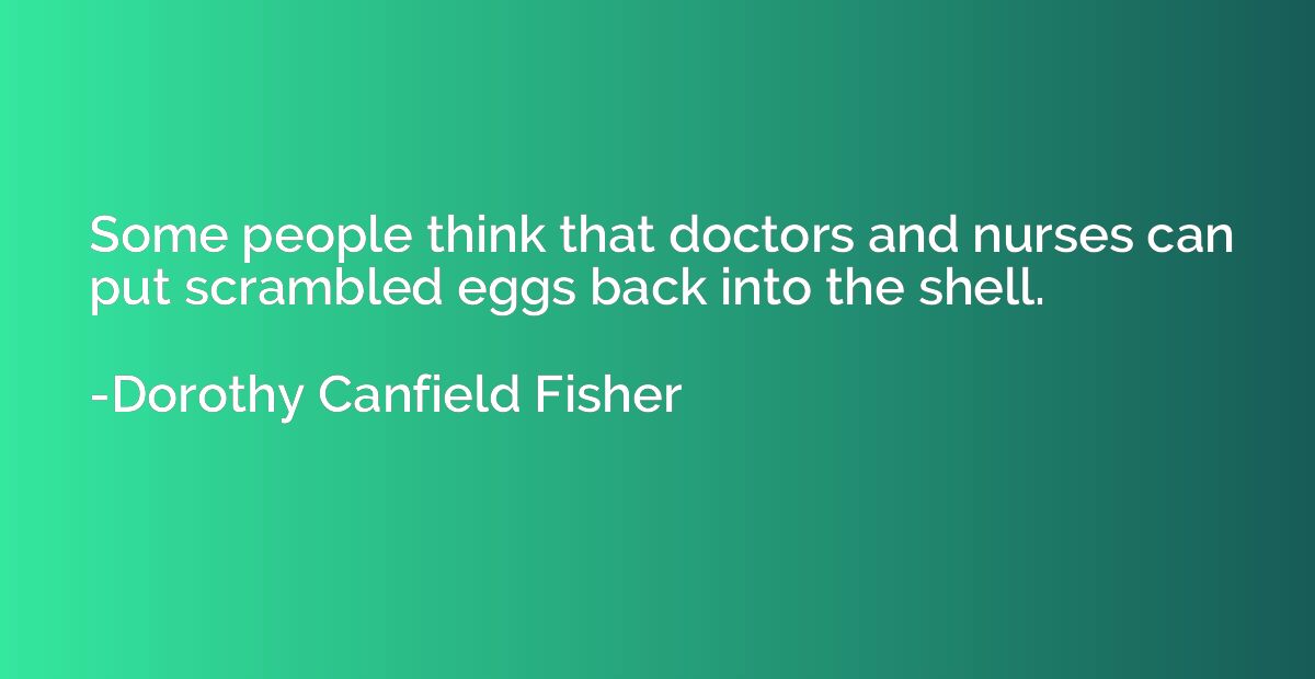 Some people think that doctors and nurses can put scrambled 