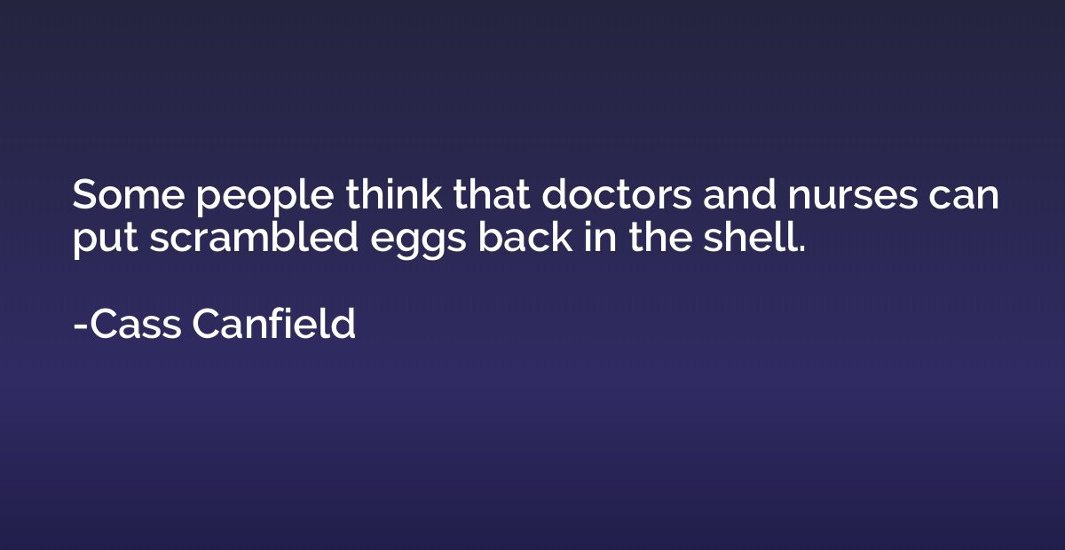 Some people think that doctors and nurses can put scrambled 