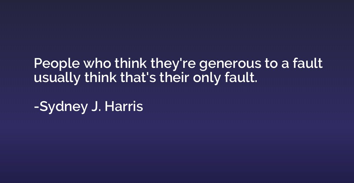 People who think they're generous to a fault usually think t