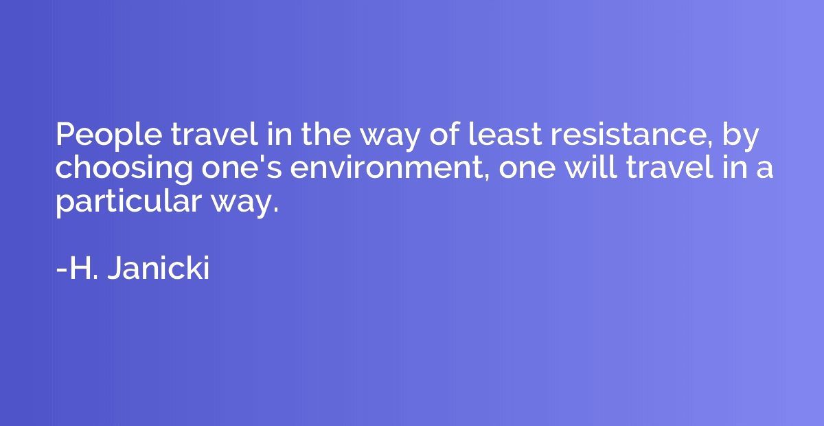 People travel in the way of least resistance, by choosing on